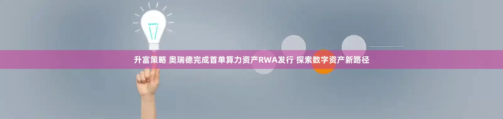 升富策略 奥瑞德完成首单算力资产RWA发行 探索数字资产新路径
